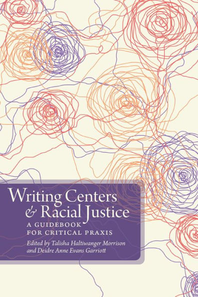 Writing Centers and Racial Justice: A Guidebook for Critical Praxis
