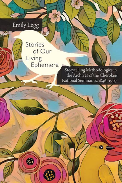 Stories of Our Living Ephemera: Storytelling Methodologies the Archives Cherokee National Seminaries, 1846-1907