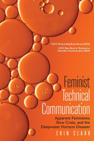 Title: Feminist Technical Communication: Apparent Feminisms, Slow Crisis, and the Deepwater Horizon Disaster, Author: Erin Clark