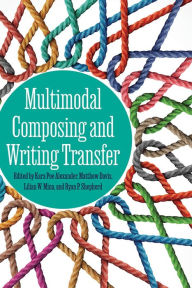 Title: Multimodal Composing and Writing Transfer, Author: Kara Poe Alexander