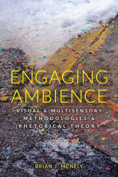 Engaging Ambience: Visual and Multisensory Methodologies Rhetorical Theory