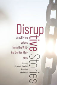Best audiobooks download free Disruptive Stories: Amplifying Voices from the Writing Center Margins MOBI PDF by Elizabeth Kleinfeld, Sohui Lee, Julie Prebel 9781646426102