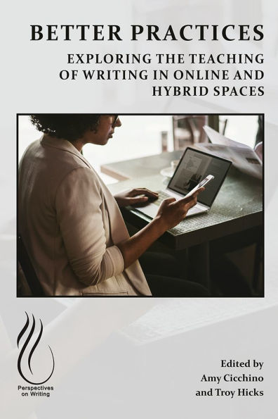 Better Practices: Exploring the Teaching of Writing in Online and Hybrid Spaces