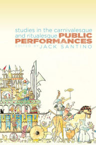 Title: Public Performances: Studies in the Carnivalesque and Ritualesque, Author: Jack Santino