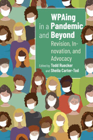Title: WPAing in a Pandemic and Beyond: Revision, Innovation, and Advocacy, Author: Todd Ruecker