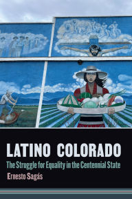 Title: Latino Colorado: The Struggle for Equality in the Centennial State, Author: Ernesto Sagás