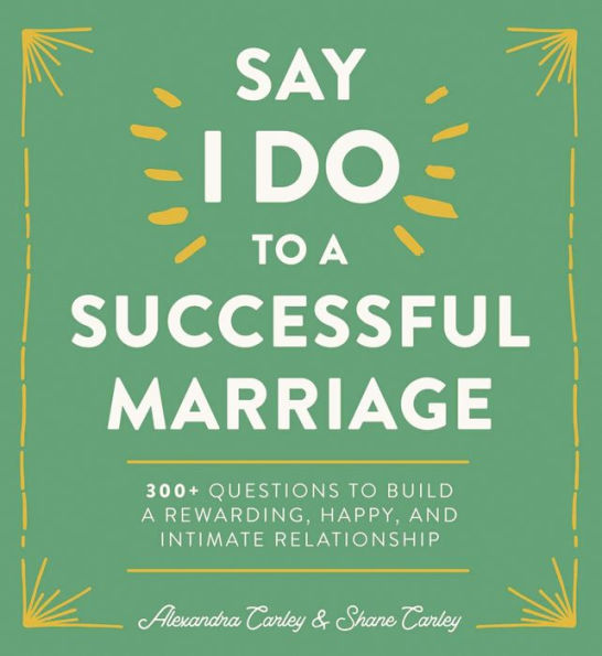 Say I Do to a Successful Marriage: 365 Questions to Build a More Rewarding, Happier, and Intimate Relationship