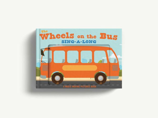 The Wheels on the Bus: A Sing-A-Long Moving Animation Book (Kid's Songs, Nursery Rhymes, Animated Book, Children's Book) [Book]