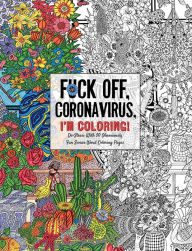 Title: Fuck Off, Coronavirus, I'm Coloring: Self-Care for the Self-Quarantined, A Humorous Adult Swear Word Coloring Book During COVID-19 Pandemic, Author: Dare You Stamp Company