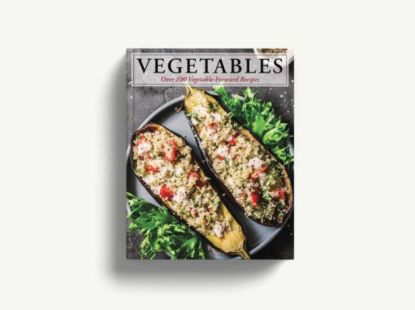 Vegetables: Over 100 Vegetable-Forward Recipes