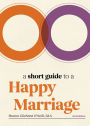 A Short Guide to a Happy Marriage, 2nd Edition: The Essentials for Long-Lasting Togetherness