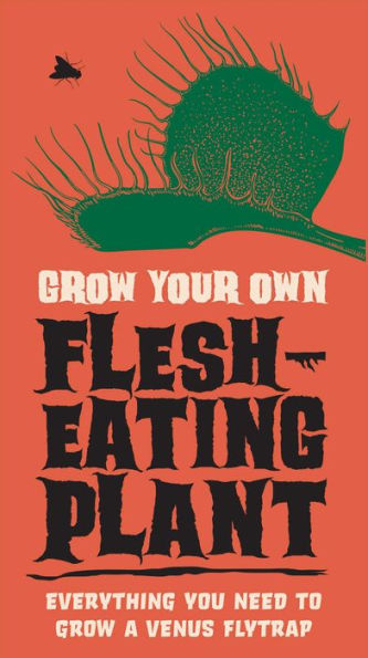 The Grow Your Own Flesh Eating Plant Kit: Everything You Need to Grow a Venus Flytrap