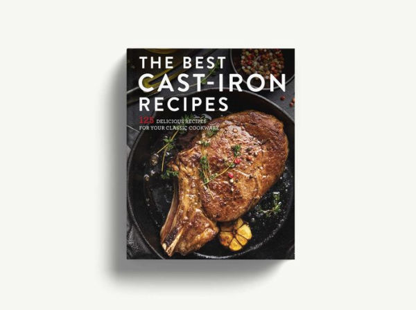 The Best Cast Iron Cookbook: 125 Delicious Recipes for Your Cast-Iron Cookware