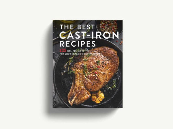 The Best Cast Iron Cookbook: 125 Delicious Recipes for Your Cast-Iron Cookware