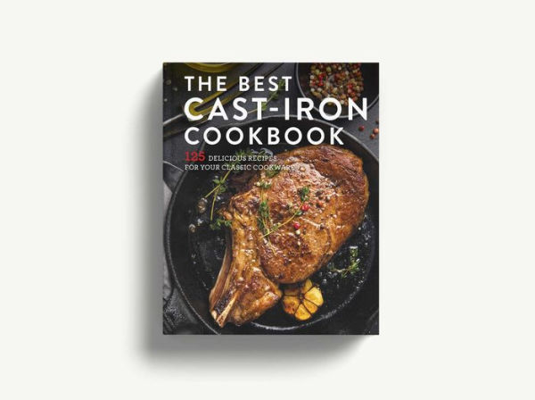 The Best Cast Iron Cookbook: 125 Delicious Recipes for Your Cast-Iron Cookware