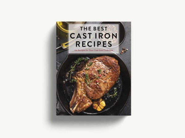 The Best Cast Iron Cookbook: 125 Delicious Recipes for Your Cast-Iron Cookware