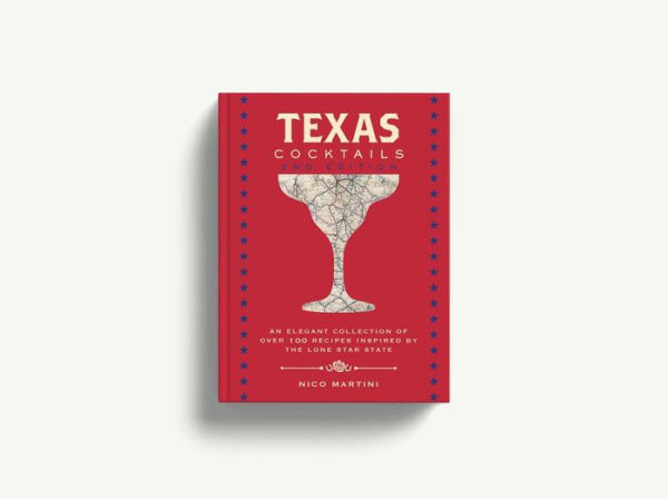 Texas Cocktails: the Second Edition: An Elegant Collection of Over 100 Recipes Inspired by Lone Star State