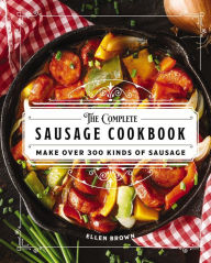 Title: The Complete Sausage Cookbook: Make Over 300 Kinds of Sausage, Author: Ellen Brown