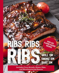 Title: Ribs, Ribs, Ribs: Over 100 Flavor-Packed Recipes, Author: The Coastal Kitchen