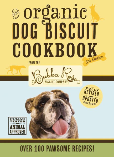 The Organic Dog Biscuit Cookbook (The Revised and Expanded Third Edition): Featuring Over 100 Pawsome Recipes!