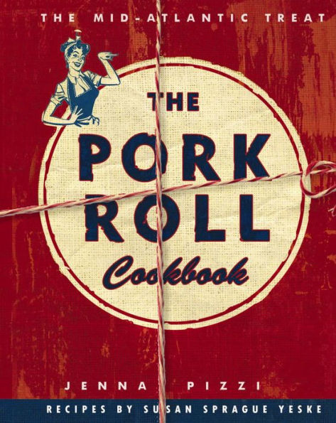 The Pork Roll Cookbook: 50 Recipes for a Regional Delicacy