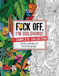 Title: Fuck Off, I'm Coloring: The Complete Collection: De-stress With Over 200 Insulting Coloring Pages, Author: Dare You Stamp Company