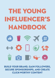 Ebook textbook free download The Young Influencer's Handbook: Build Your Brand, Gain Followers, Secure Sponsorships, and Create Click-Worthy Content by 