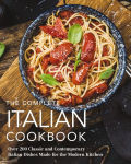 Alternative view 1 of The Complete Italian Cookbook: 200 Classic and Contemporary Italian Dishes Made for the Modern Kitchen