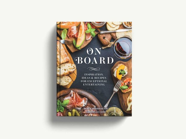 On Board: Inspiration, Ideas and Recipes for Exceptional Entertaining