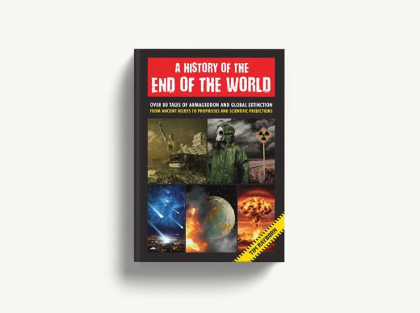 A History of the End of the World: Over 75 Tales of Armageddon and Global Extinction from Ancient Beliefs to Prophecies and Scientific Predictions