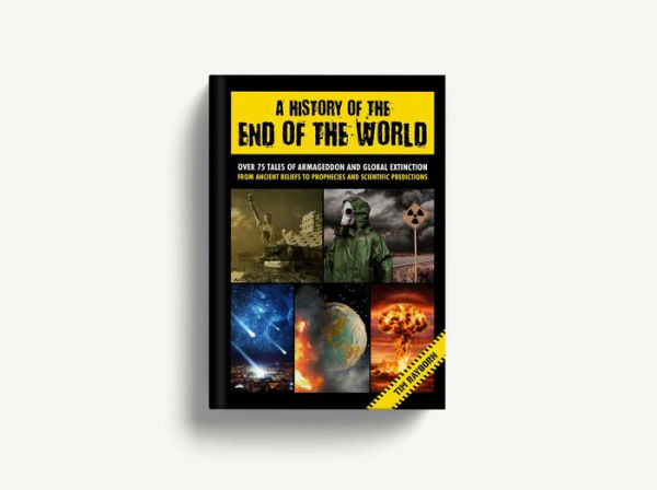 A History of the End of the World: Over 75 Tales of Armageddon and Global Extinction from Ancient Beliefs to Prophecies and Scientific Predictions