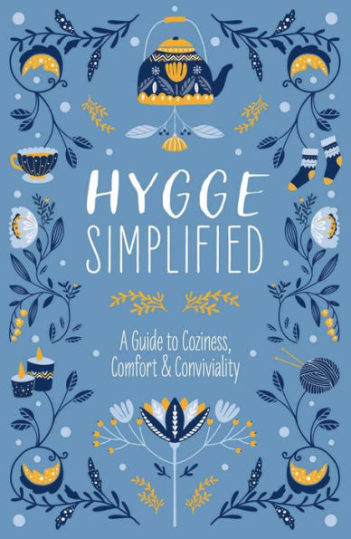 Hygge Simplified: A Guide to Scandinavian Coziness, Comfort and Conviviality