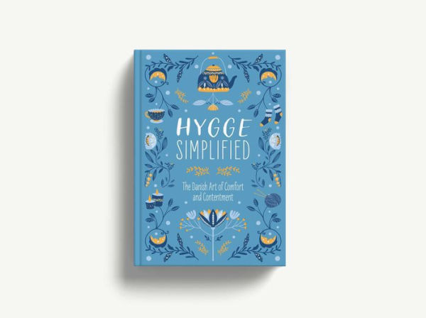 Hygge Simplified: A Guide to Scandinavian Coziness, Comfort and Conviviality