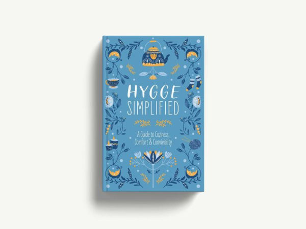 Hygge Simplified: A Guide to Scandinavian Coziness, Comfort and Conviviality