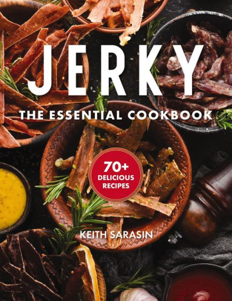 Jerky: The Essential Cookbook with Over 50 Recipes for Drying, Curing, and Preserving Meat (100+ Flavorful Jerky Recipes For Meat Lovers)