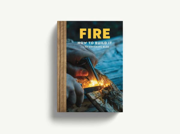 FIRE: The Complete Guide for Home, Hearth, Camping and Wilderness Survival