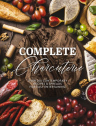 Free online download ebooks Complete Charcuterie: Over 200 Contemporary Spreads for Easy Entertaining (Charcuterie, Serving Boards, Platters, Entertaining)