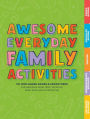 Awesome Everyday Family Activities: 101 Unplugged Activities for Weekdays, Road Trips, Vacation, Rainy Days, and Outdoor Fun