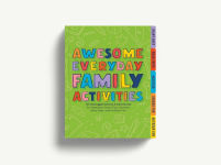 Alternative view 2 of Awesome Everyday Family Activities: 101 Unplugged Activities for Weekdays, Road Trips, Vacation, Rainy Days, and Outdoor Fun