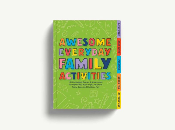 Awesome Everyday Family Activities: 101 Unplugged Activities for Weekdays, Road Trips, Vacation, Rainy Days, and Outdoor Fun