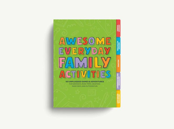 Awesome Everyday Family Activities: 101 Unplugged Activities for Weekdays, Road Trips, Vacation, Rainy Days, and Outdoor Fun