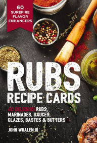 Title: Rubs Recipe Cards: 60 Delicious Marinades, Sauces, Seasonings, Glazes and Bastes, Author: John Whalen III