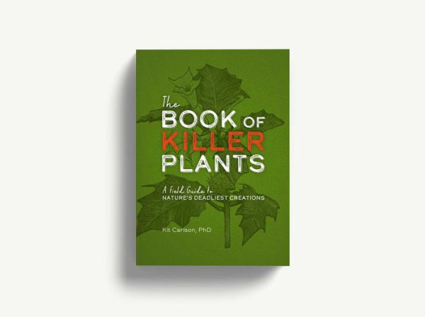 The Book of Killer Plants: A Field Guide to Nature's Deadliest Creations