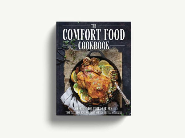 The Comfort Food Cookbook: Over 100 Recipes That Taste Like Home