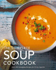 Title: The Complete Soup Cookbook: Over 300 Satisfying Soups, Broths, Stews, and More for Every Appetite, Author: The Coastal Kitchen