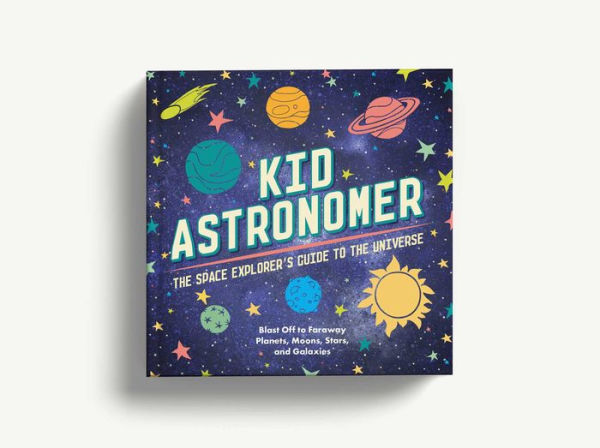 Kid Astronomer: the Space Explorer's Guide to Galaxy (Outer Space, Astronomy, Planets, Books for Kids)