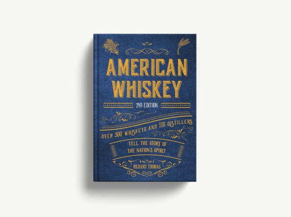 American Whiskey (Second Edition): Over 300 Whiskeys and 110 Distillers Tell the Story of the Nation's Spirit