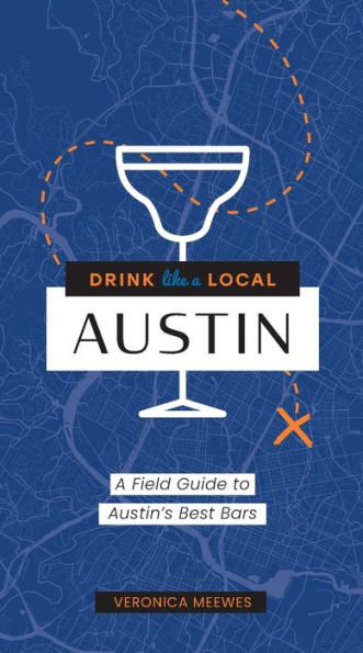 Drink Like a Local: Austin: A Field Guide to Austin's Best Bars