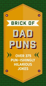 The Brick of Dad Puns: Over 200 Pun-ishingly Hilarious Jokes