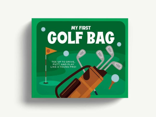 My First Golf Bag: Tee Up to Drive, Putt, and Play like a Young Pro!